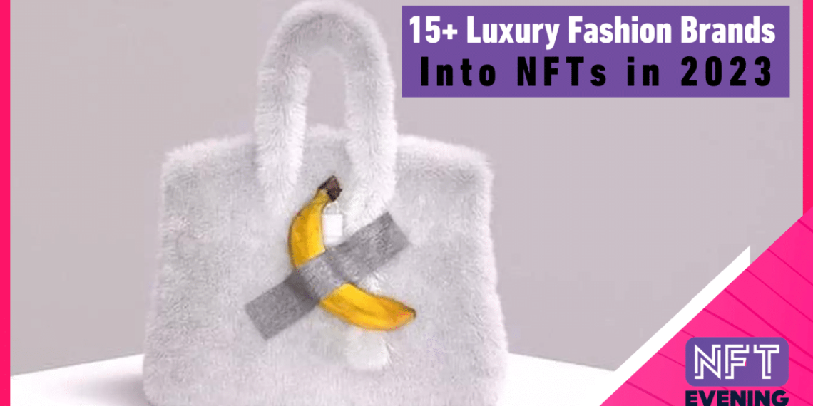 15+ Luxury Fashion Brands and Using NFTs in 2023