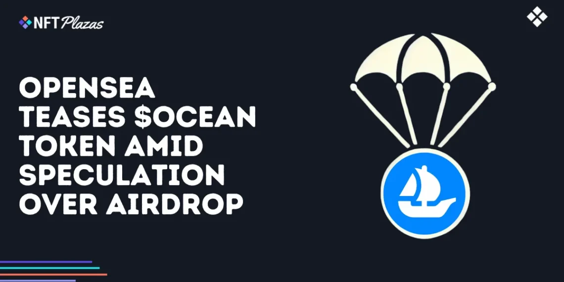 OpenSea Teases $OCEAN Token Amid Speculation Over Airdrop