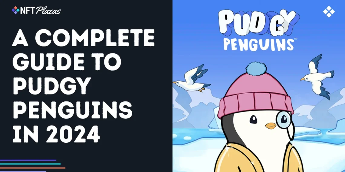 A Complete Guide to Pudgy Penguins in 2024