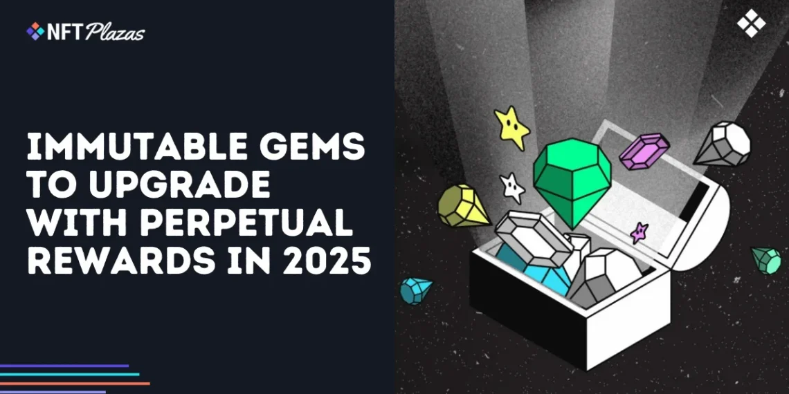 Immutable Gems to Upgrade with Perpetual Rewards in 2025