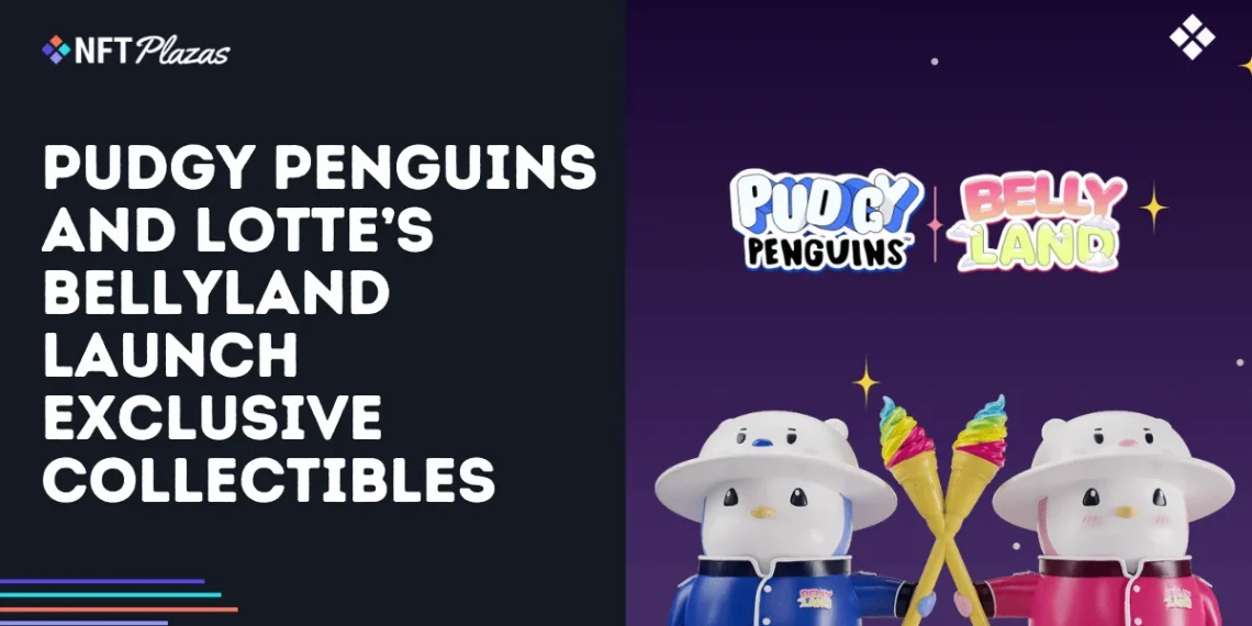 Pudgy Penguins and Lotte’s Bellyland Launch Exclusive Collectibles