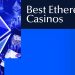 Best Ethereum Casinos of 2025: Top Expert Reviews