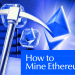 How to Mine Ethereum in 2026: What You Need to Know